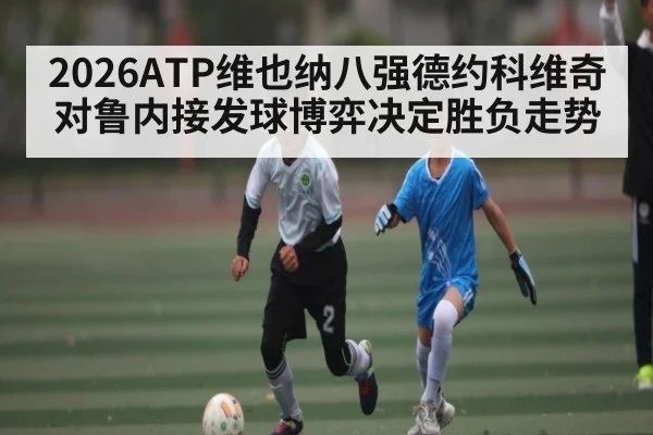2026ATP维也纳八强德约科维奇对鲁内接发球博弈决定胜负走势